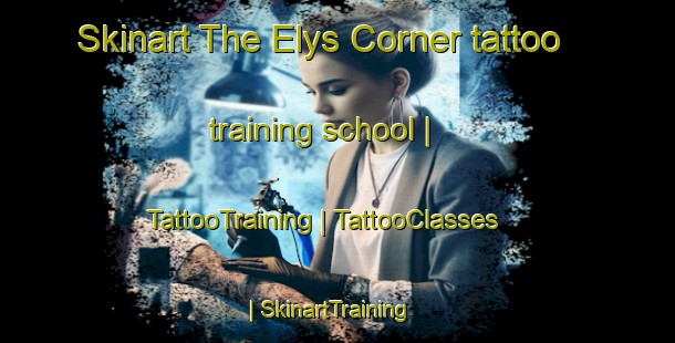 Skinart The Elys Corner tattoo training school | TattooTraining | TattooClasses | SkinartTraining-United States
